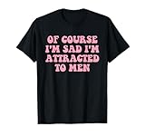 Photo Gallery of course i m sad i m attracted to men citazione divertente maglietta Photo Gallery of course i m sad i m attracted to men citazione divertente maglietta