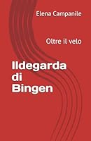 Ildegarda di Bingen: Oltre il velo B0G2XVVSDW Book Cover