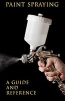 Paint Spraying a guide and reference B0DF7FZ3X7 Book Cover