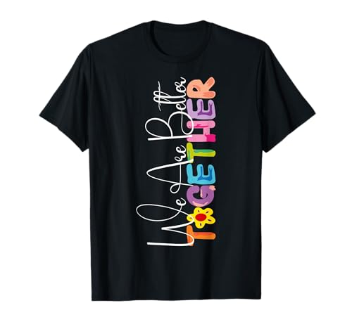 We Are Better Together Colorful Artistic Style T-Shirt