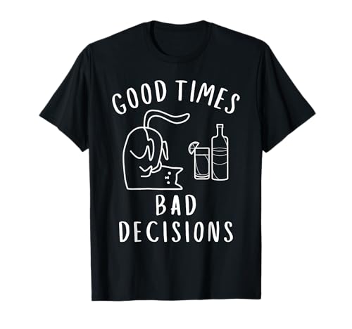 Good Times Bad Decisions Sarcastic Humour Parodie Citation Party T-Shirt