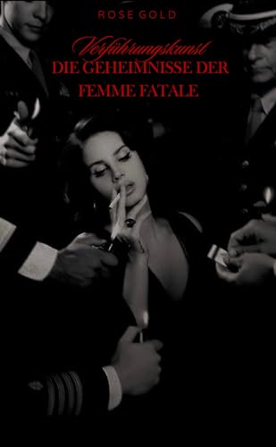 Verführungskunst: Die Geheimnisse der Femme Fatale