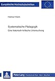  Systematische Pädagogik: Eine historisch-kritische Untersuchung (Europäische Hochschulschriften / European University Studies / Publications ... Education / Série 11: Pédagogie, Band 272)