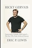 RICKY GERVAIS: Controversy, Comedy, And Control — The Man Who Made Awkward Famous