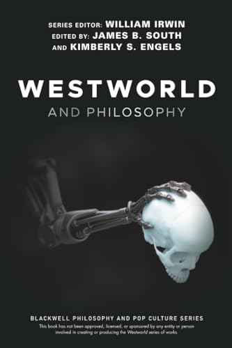 Westworld and Philosophy: If You Go Looking for the Truth, Get the Whole Thing (The Blackwell Philosophy and Pop Culture Series)