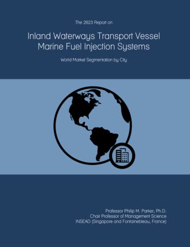 The 2023 Report on Inland Waterways Transport Vessel Marine Fuel Injection Systems: World Market Segmentation by City