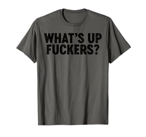 What's Up Fuckers Crude Offensive Funny Adult Humor Funny T-Shirt
