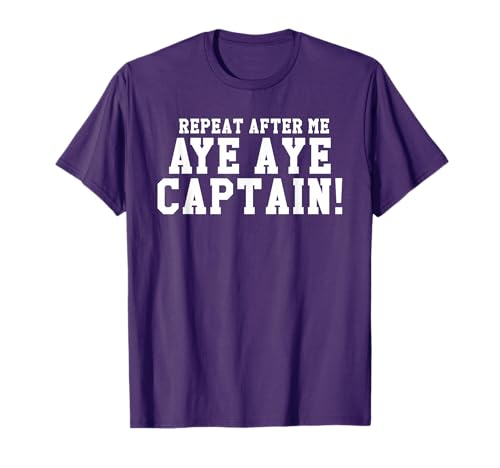Repeat After Me Aye Aye Captain! T-Shirt T-Shirt