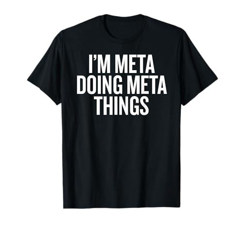 I'M META DOING META THINGS Funny Unique T-Shirt