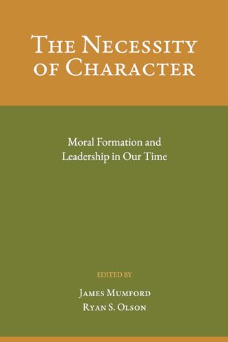The Necessity Of Character: Moral Formation And Leadership In Our Time