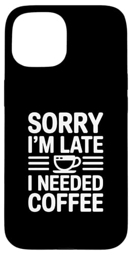 Sorry I'm Late I Needed Coffee �X�}�z�P�[�X iPhone 15 �p