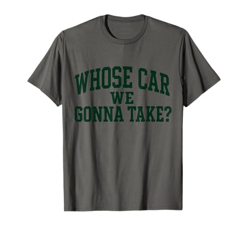 Whose Car We Gonna Take Meme T-Shirt