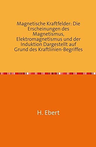 Preisvergleich Produktbild Magnetische Kraftfelder: Die Erscheinungen des Magnetismus, Elektromagnetismus und der Induktion Dargestellt auf Grund des Kraftlinien-Begriffes - 2. Auflage - Nachdruck 2018 Taschenbuch