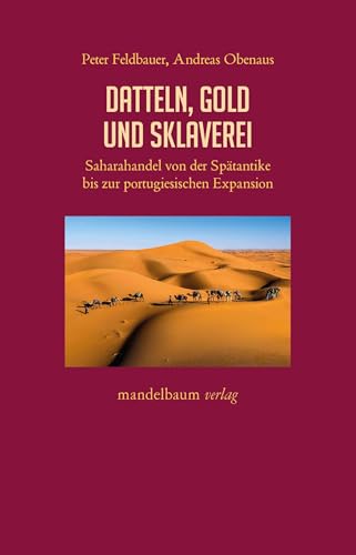 Datteln, Gold und Sklaverei: Saharahandel von der Spätantike bis zur portugiesischen Expansion (Expansion - Interaktion - Akkulturation)