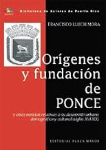 Orígenes Y Fundación De Ponce Y Otras Noticias Relativas A Su Desarrollo Urbano, Demográfico Y Cultural:
