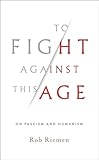 To Fight Against This Age: On Fascism and Humanism