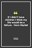  If I didn\'t have children I think my life would be a failure. -Yann Martel: Notebook Gift with failure Quotes Notebook Gift Notebook For Him or Her  120 Pages 6\'\'x 9\'\'