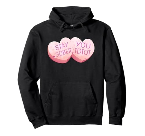 Stay Sober You Idiot Funny Valentines Day Heart Candy Design Pullover Hoodie
