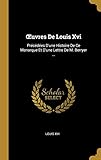  OEuvres De Louis Xvi: Prcdes D\'une Histoire De Ce Monarque Et D\'une Lettre De M. Berryer ...