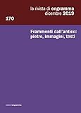 Frammenti dall€™antico: pietre, immagini, testi: La Rivista di Engramma 170, dicembre 2019 (La rivista di Rengramma) (Italian Edition)