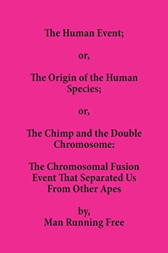 The Human Event; or, The Origin of the Human Species; or, The Chimp and the Double Chromosome: The Chromosomal Fusion Event that Separated Us From Other Apes