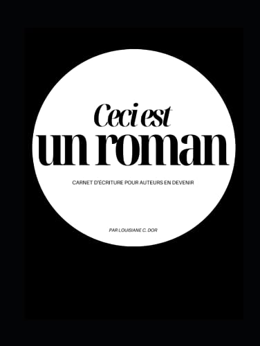 Ceci est un roman: Carnet d'écriture pour écrivains en devenir