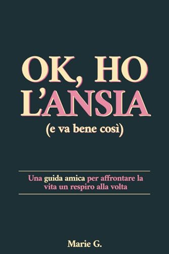 Ok, ho l'Ansia (e va bene così): Una Guida Amica per Affrontare la Vita un Respiro alla Volta (Italian Edition)