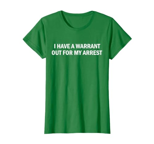 I Have A Warrant Out for My Arrest Funny Quote T-Shirt, Women, Kelly Green, 3X-Large