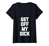 Womens Get Off My Dick - Funny Saying Sarcastic Cute Cool Novelty V-Neck T-Shirt