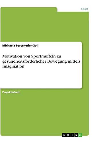 Motivation von Sportmuffeln zu gesundheitsförderlicher Bewegung mittels Imagination (German Edition)