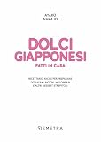 Dolci giapponesi fatti in casa. Ricettario facile per preparare dorayaki, mochi, melopan e altri dessert strepitosi