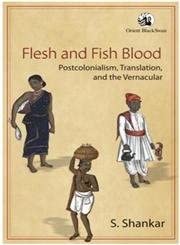 Flesh and Fish Blood: Postcolonialism, Translation, and the Vernacular book cover