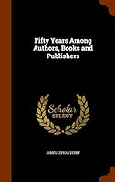 Fifty Years Among Authors, Books and Publishers 1344000177 Book Cover