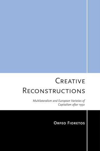 Creative Reconstructions: Multilateralism and European Varieties of Capitalism after 1950 (Cornell Studies in Political Economy)