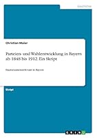 Parteien- und Wahlentwicklung in Bayern ab 1848 bis 1912. Ein Skript: Staatsexamensrelevant in Bayern 3668455244 Book Cover