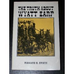 The Truth About Wyatt Earp: Erwin, Richard E.: 9780963393036: Amazon