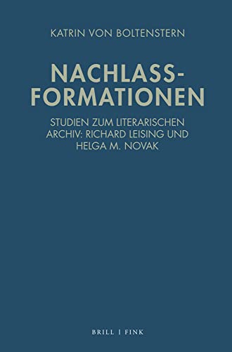 Nachlassformationen: Studien Zum Literarischen Archiv: Richard Leising Und Helga M. Novak (German Edition)