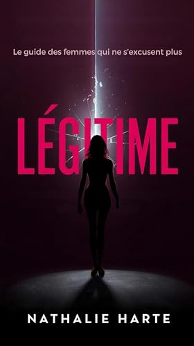 LÉGITIME: Le guide des femmes qui ne s’excusent plus (French Edition)