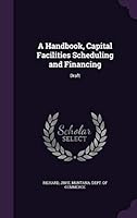 A Handbook, Capital Facilities Scheduling and Financing: Draft 1342042360 Book Cover