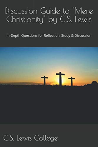 Discussion Guide to Mere Christianity by C.S. Lewis: In-Depth Questions for Reflection, Study & Discussion