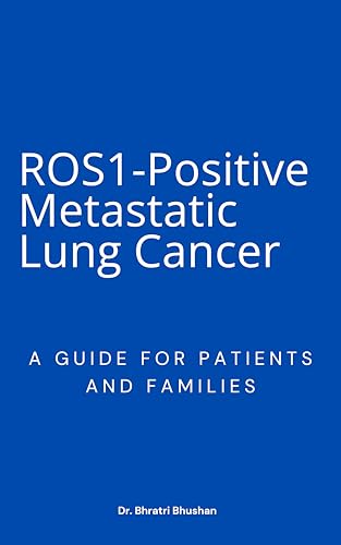 ROS1-Positive Metastatic Lung Cancer: A guide for patients and families (Lung Cancer Essentials: Expert Guides for Patients & Families)