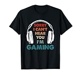 Sorry I Can't Hear You I'm Gaming Funny Gamer Gifts Boys Men T-Shirt