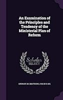 An Examination of the Principles and Tendency of the Ministerial Plan of Reform 1342181417 Book Cover