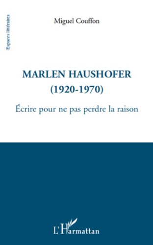 Marlen haushofer (1920-1970) - ecrire pour ne pas perdre la (French Edition)