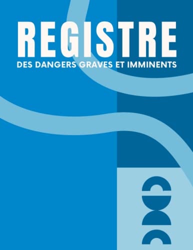 livre Registre des Dangers Graves et Imminents: Destiné aux Professionnels, membres du CHSCT ou Salariés pour le Signalement d'un Risque ou d'un Dangers au sein de l'Entreprise