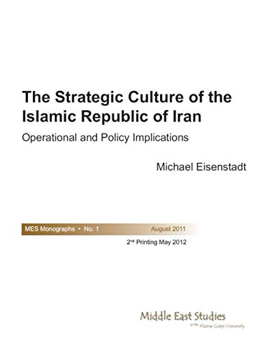 The Strategic Culture of the Islamic Republic of Iran: Operational and Policy Implications (MES Monographs)