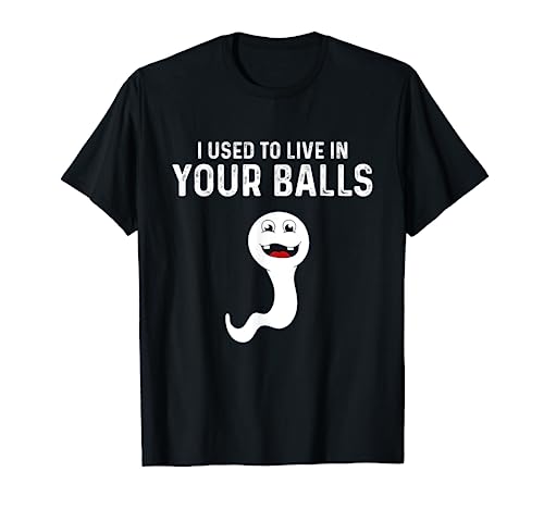I Used To Live in Your Balls Funny Father's Day T-Shirt