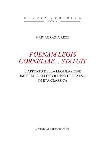 Poenam Legis Corneliae... Statuit: L'apporto Della Legislazione Imperiale Allo Sviluppo Del Falso in Eta Classica (Studia Juridica, 89) (Italian Edition)