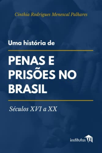 Uma história de penas e prisões no Brasil: Séculos XVI a XX (Portuguese Edition)