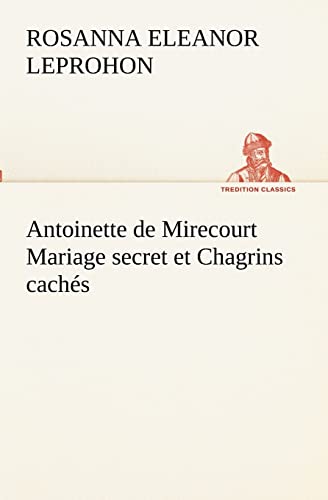 Antoinette de Mirecourt Mariage secret et Chagrins cachés (French Edition)